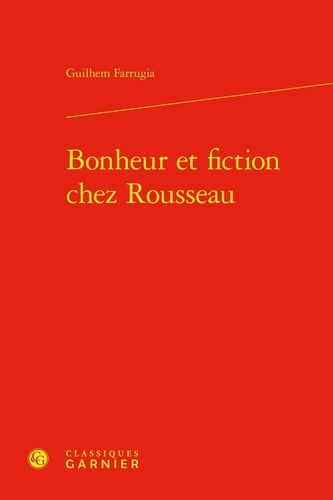 Guilhem Farrugia - Bonheur et fiction chez Rousseau.