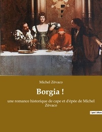 Michel Zévaco - Borgia ! - une romance historique de cape et d'épée de Michel Zévaco.