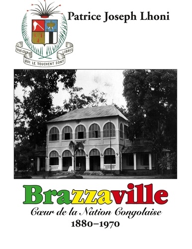 Patrice Joseph Lhoni - Brazzaville - Coeur de la Nation Congolaise 1880-1970.