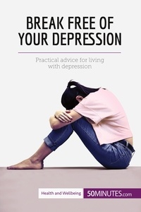  50Minutes - Health &amp; Wellbeing  : Break Free of Your Depression - Practical advice for living with depression.