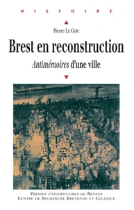BREST EN RECONSTRUCTION : ANTIMEMOIRES D'UNE VILLE