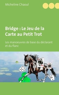 Micheline Chaoul - Bridge : le jeu de la carte au petit trot - Les manoeuvres de base du déclarant et du flanc.