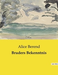 Alice Berend - Bruders Bekenntnis.