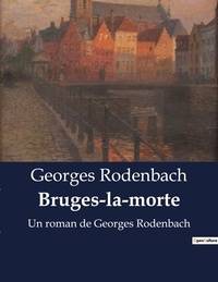 Georges Rodenbach - Bruges-la-morte - Un roman de Georges Rodenbach.