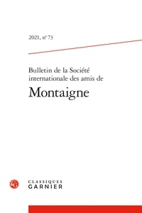 Classiques Garnier - Bulletin de la société internationale des amis de Montaigne N° 73, 2021 : .