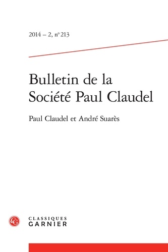 Bulletin de la société Paul Claudel N° 213, 2014-2 Paul Claudel et André Suarès