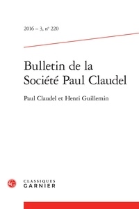  Classiques Garnier - Bulletin de la société Paul Claudel N°220, 2016-3 : Paul Claudel et Henri Guillemin.