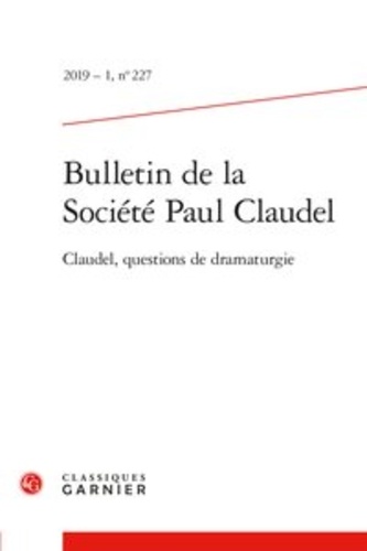Bulletin de la société Paul Claudel N° 227, 2019 Claudel, questions de dramaturgie