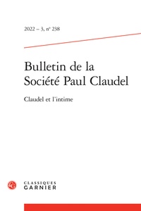 Classiques Garnier - Bulletin de la société Paul Claudel N° 238/3 décembre 2022 : Claudel et l'intime.