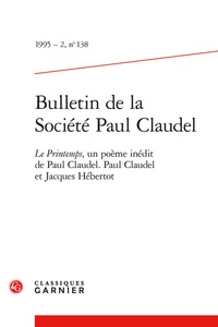Pierre Brunel et  Collectif - Bulletin de la Société Paul Claudel - 1995 - 2, n° 138 Le Printemps, un poème inédit de Paul Claudel. Paul Claudel et Jacques Hébertot 1995.