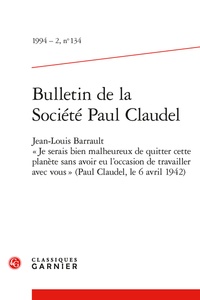 Pierre Brunel et  Collectif - Bulletin de la Société Paul Claudel - 1994 - 2, n° 134 Jean-Louis Barrault: « Je serais bien malheureux de quitter cette planète sans avoir eu l'occasion de travailler avec vous » : Paul Claudel, le 6 avril 1942 1994.