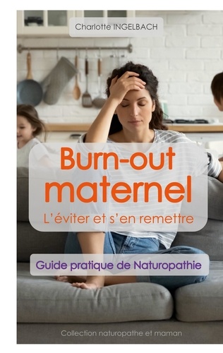 Burn-out maternel : L'éviter et s'en remettre. Guide pratique de Naturopathie