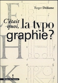 Roger Dédame - C'était quoi, la typographie ?.
