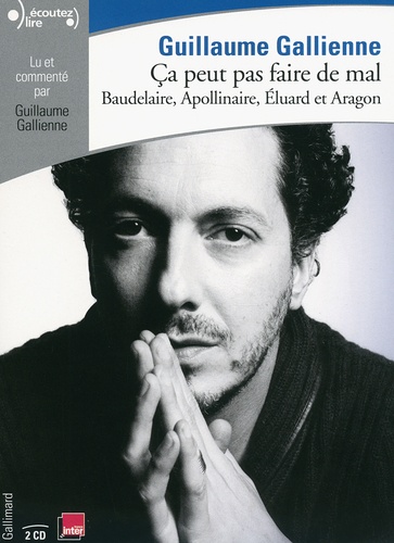 Guillaume Gallienne - Ca peut pas faire de mal ! - Baudelaire, Apollinaire, Eluard et Aragon. 2 CD audio