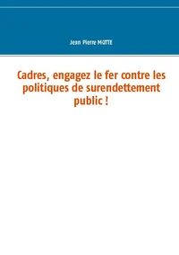 Cadres, engagez le fer contre les politiques de surendettement public !