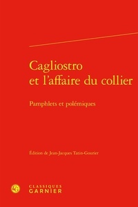  Classiques Garnier - Cagliostro et l'affaire du collier - Pamphlets et polémiques.