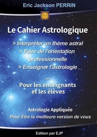 Eric Jackson Perrin - Cahier pratique - Interpréter un thème astral, faire de l'orientation professionnelle, enseigner l'astrologie.