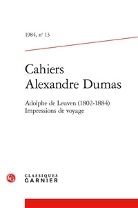Claude Schopp et  Collectif - Cahiers Alexandre Dumas - 1984, n° 13 Adolphe de Leuven (1802-1884). Impressions de voyage 1984.