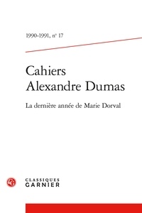 Alexandre Dumas - Cahiers Alexandre Dumas - 1990 - 1991, n° 17 La dernière année de Marie Dorval 1990.