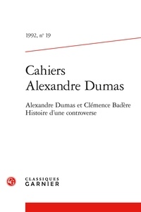 Alexandre Dumas - Cahiers Alexandre Dumas - 1992, n° 19 Alexandre Dumas et Clémence Badère. Histoire d'une controverse 1992.
