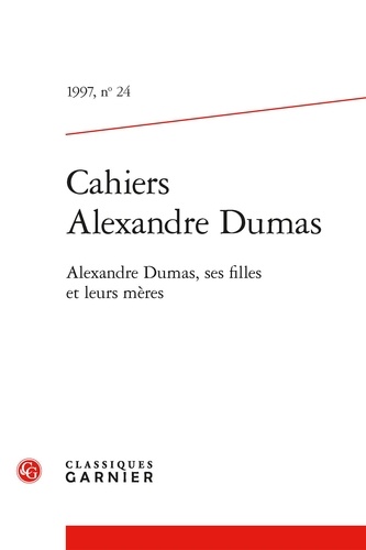 Alexandre Dumas - Cahiers Alexandre Dumas - 1997, n° 24 Alexandre Dumas, ses filles et leurs mères 1997.