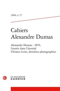 Claude Schopp et  Collectif - Cahiers Alexandre Dumas - 2000, n° 27 Alexandre Dumas : 1870, l'entrée dans l'éternité Ultimes écrits, dernières photographies 2000.