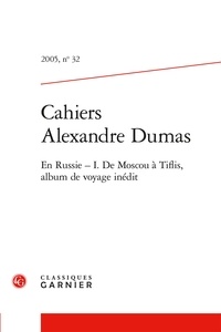 Alexandre Dumas - Cahiers Alexandre Dumas - 2005, n° 32 En Russie - I. De Moscou à Tiflis, album de voyage inédit 2005.