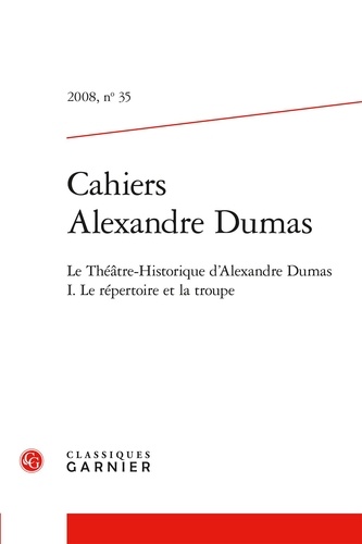 Claude Schopp et  Collectif - Cahiers Alexandre Dumas - 2008, n° 35 Le Théâtre-Historique d'Alexandre Dumas I. Le répertoire et la troupe 2008.