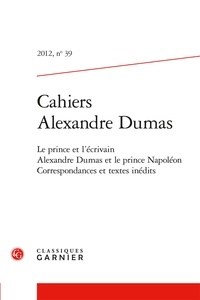 Claude Schopp et  Collectif - Cahiers Alexandre Dumas - 2012, n° 39 Le prince et l'écrivain Alexandre Dumas et le prince Napoléon Correspondances et textes inédits 2012.