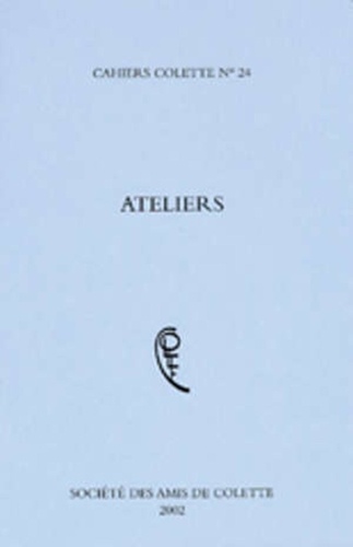  Société des amis de Colette - Cahiers Colette N° 24 : Ateliers.