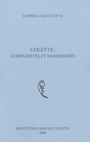 Elisabeth Ladenson et Stéphanie Michineau - Cahiers Colette N° 31 : Colette : complexités et modernités.