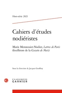 Jacques Geoffroy - Cahiers d'Etudes Nodiéristes Hors-série N° 2, 2021 : Marie Mennessier-Nodier, Lettres de Paris (feuilleton de la Gazette de Metz).