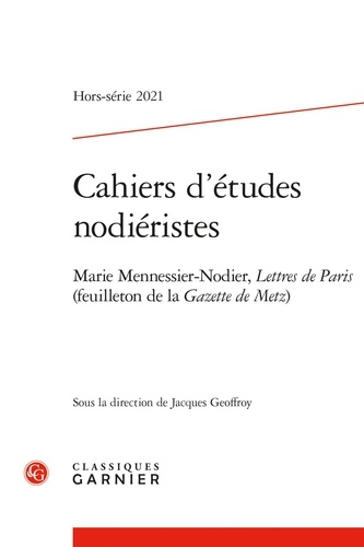 Cahiers d'Etudes Nodiéristes Hors-série N° 2, 2021 Marie Mennessier-Nodier, Lettres de Paris (feuilleton de la Gazette de Metz)