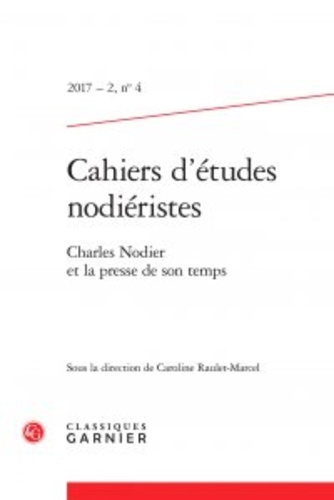 Cahiers d'Etudes Nodiéristes N°4, 2017-2 Charles Nodier et la presse de son temps