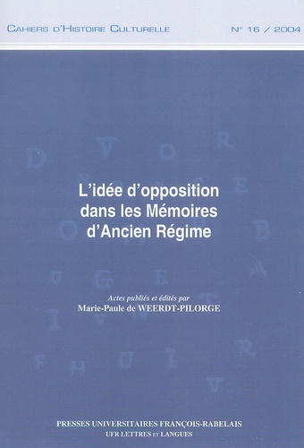 Marie-Paule de Weerdt-Pilorge et  Collectif - Cahiers d'histoire culturelle N° 16, 2004 : L'idée d'opposition dans les Mémoires d'Ancien Régime.