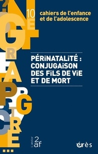 Olivier Douville - Cahiers de l'enfance et de l'adolescence N° 10 : Périnatalité : conjugaison des fils de vie et de mort.