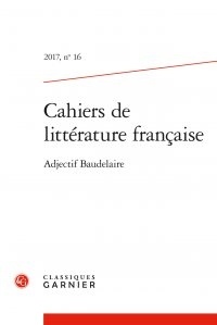  Classiques Garnier - Cahiers de littérature française N°16, 2017 : Adjectif Baudelaire.