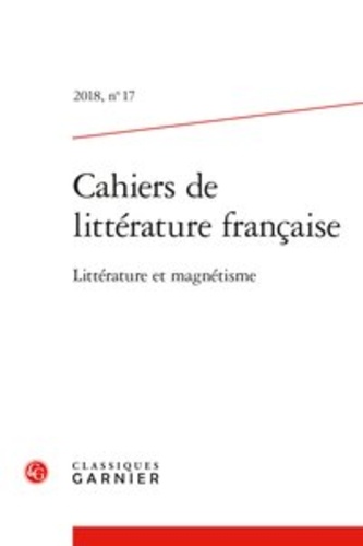 Cahiers de littérature française N° 17, 2018 Littérature et magnétisme