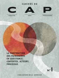 Raphaëlle Doyon et Anaïs Leblon - Cahiers du CAP N° 1 : La construction des patrimoines en questions - Contextes, acteurs, processus.