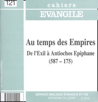 Damien Noël - Cahiers Evangile N° 121 : Au temps des Empires - De l'Exil à Antiochos Epiphane (587-175).