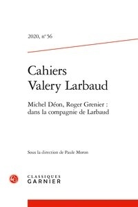 Paule Moron - Cahiers Valery Larbaud N° 56, 2020 : Michel Déon, Roger Grenier - Dans la compagnie de Larbaud.