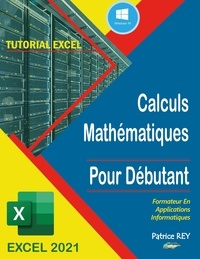 Patrice Rey - Calculs Mathématiques EXCEL 2021 - Pour Débutant.