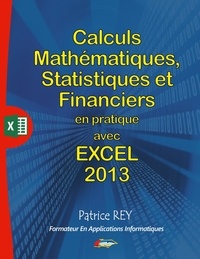 Patrice Rey - Calculs mathématiques, statistiques et financièrs avec excel 2013 et VBA.