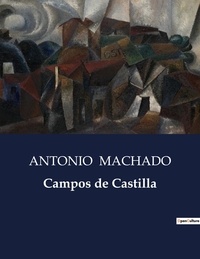 Antonio Machado - Littérature d'Espagne du Siècle d'or à aujourd'hui  : Campos de Castilla - ..