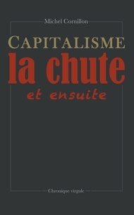 Michel Cornillon - Capitalisme, la chute et ensuite.
