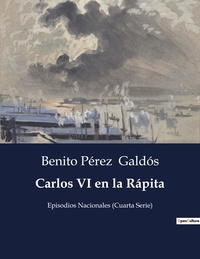 Benito Perez Galdos - Littérature d'Espagne du Siècle d'or à aujourd'hui  : Carlos VI en la Rápita - Episodios Nacionales (Cuarta Serie).