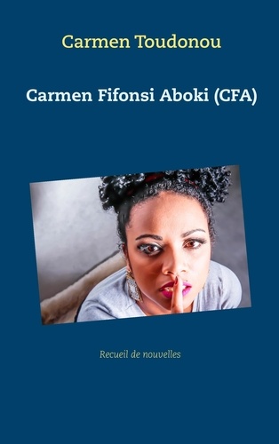 Carmen Fifamé Toudonou - Carmen Fifonsi Aboki (CFA) - Recueil de nouvelles.