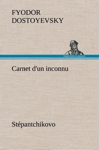Fyodor Dostoyevsky - Carnet d'un inconnu (Stépantchikovo).