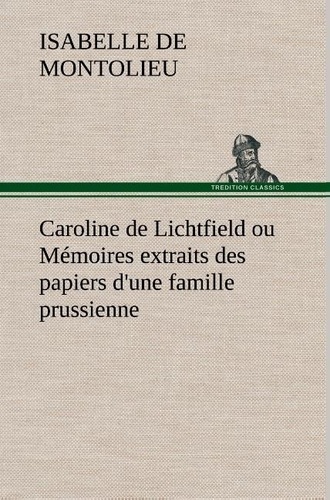 Isabelle de Montolieu - Caroline de Lichtfield ou Mémoires extraits des papiers d'une famille prussienne.