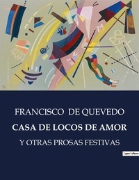 Quevedo francisco De - Littérature d'Espagne du Siècle d'or à aujourd'hui  : Casa de locos de amor - Y otras prosas festivas.